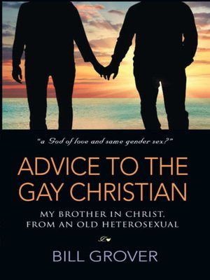 cover image of Advice to the Gay Christian, My Brother in Christ, from an Old Heterosexual